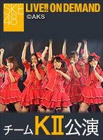 【アーカイブ】2月8日（水） チームKII公演＠AKB48劇場