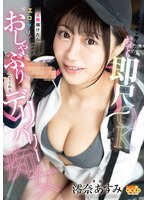 スマホで呼んだらいつでも即尺OK 玄関開けたら即エロがりおしゃぶりしてくれるデリバリー痴女 澪奈あすみ