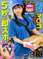 【VR】【8K】玄関開けて5秒で即ズボ！宅配マ〇コです。 望月つぼみ