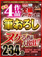 【VR】ヌケる作品大放出！！豪華4作品を全編ノーカット！！筆おろし SELECT BEST 234分