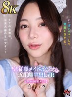 【VR】【8K】ミウの全部はご主人様のものですッ！いっぱいチューして密着LOVE。聖:従順メイドのとろける近距離中出しVR【顔面国宝メイド】 白峰ミウ