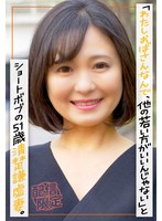 街で声かけると「わたしおばさんなんで、他の若い方がいいんじゃない」とショートボブの51歳清楚謙虚妻。