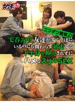 ニンゲン観察 宅呑み中、友達がすぐそばにいるのにも関わらず暴走する下半身を抑えきれずにハメるスリルSEX