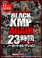 KMP PRESENTS THE BLACK KMP AGAIN 23時間美女のマ●コを弄ぶノーカットセレクション