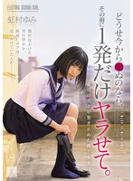 どうせ今から死ぬのなら、その前に1発だけヤラせて。 虹村ゆみ