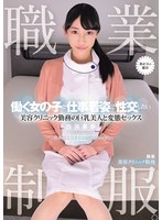 職業制服。働く女の子と仕事着姿で性交したい。 美容クリニック勤務の巨乳美人と変態セックス 白浜果歩