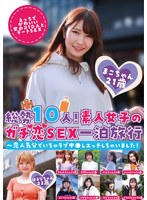 総勢10人！素人女子のガチ恋SEX一泊旅行～恋人気分でいちゃラブ中●しエッチしちゃいました！