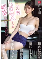 「この村、SEXしか娯楽ないよね」頼めば股を開いちゃう田舎のお手軽ビッチ‘華’ちゃん 倉木華