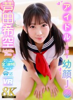 【VR】【8K】アイドルを目指す幼顔J● 芦田希空