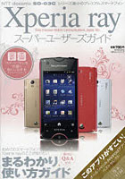 【クリックで詳細表示】Xperia rayスーパーユーザーズガイド 初めてのスマートフォンでも迷わない！まるわかり使い方ガイド