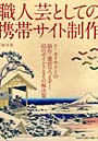 職人芸としての携帯サイト制作 ケータイサイトの制作・運営でつまずく65のポイントとその解決策