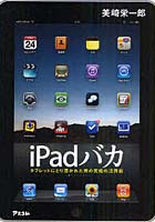 【クリックでお店のこの商品のページへ】iPadバカ タブレットにとり憑かれた男の究極の活用術