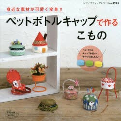 ペットボトルキャップで作るこもの 身近な素材が可愛く変身!!
