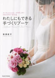 わたしにもできる手づくりブーケ アーティフィシャル・プリザーブド・ドライフラワーでつくる