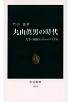 【クリックで詳細表示】丸山真男の時代 大学・知識人・ジャーナリズム