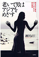 【クリックで詳細表示】老いて男はアジアをめざす 熟年日本人男性タイ・カンボジア移住事情