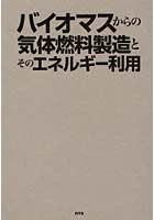 【クリックで詳細表示】バイオマスからの気体燃料製造とそのエネルギー利用
