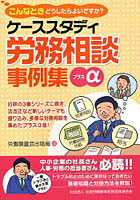 【クリックで詳細表示】ケーススタディ労務相談事例集プラスα こんなときどうしたらよいですか？