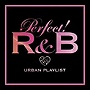 PERFECT！R＆B‐24/7 URBAN PLAYLIST-