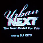 【クリックで詳細表示】DJ KIYO/Urban NEXT-The New Model For DJs- mixed by DJ KIYO