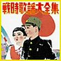 決定盤 戦時歌謡大全集