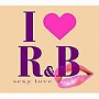 I LOVE R＆B〜セクシー・ラヴ