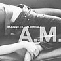 マグネティック・モーニング/A.M.