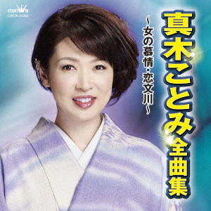 真木ことみ/真木ことみ 全曲集〜女の慕情・恋文川〜