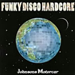 【クリックで詳細表示】ジョンソンズ・モーターカー/ファンキー・ディスコ・ハードコア