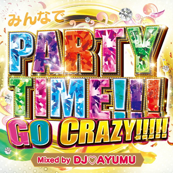 みんなでPARTY TIME!!!GO CRAZY!!!!! Mixed by DJ AYUMU