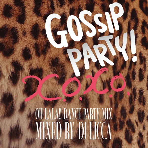 GOSSIP PARTY!’X.O.X.O.-OH LALA!!DANCE PARTY MIX-’mixed by DJ LICCA