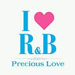 【クリックで詳細表示】I LOVE R＆B2007～プレシャス・ラヴ