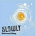 【クリックで詳細表示】SLOWLY/Universal Thing