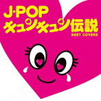 【クリックで詳細表示】J-POPキュンキュン伝説＝BEST COVERS＝
