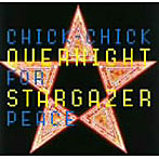 【クリックで詳細表示】CHICK-CHICK FOR PEACE/OVERNIGHT STARGAZER