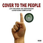 【クリックで詳細表示】COVER TO THE PEOPLE ～LOFT RECORDS 10th Aniv. Cover Compilation～