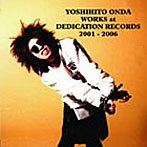【クリックで詳細表示】YOSHIHITO ONDA WORKS at DEDICATION RECORDS 2001-2006
