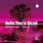 【クリックで詳細表示】DiceK/Hello，This is DiceK
