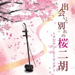 グァン・ジャンミン二胡トリオ/出会いと別れの桜二胡〜アジアン・ヒーリング〜