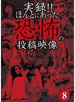 実録！！ほんとにあった恐怖の投稿映像 8　ドキュメンタリー