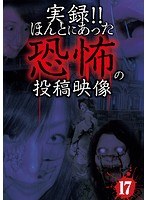 実録！！ほんとにあった恐怖の投稿映像 17　ドキュメンタリー