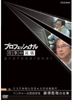 プロフェッショナル 仕事の流儀 ベンチャー企業経営者 飯塚哲哉の仕事 リスクを取らなきゃ人生は退屈だ　ドキュメンタリー