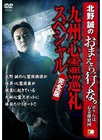 北野誠のおまえら行くな。～ボクらは心霊探偵団～ 九州心霊巡礼スペシャル 完全版　ドキュメンタリー