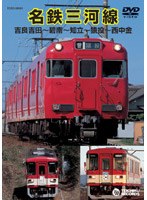 名鉄三河線（吉良吉田～碧南～知立～猿投～西中金）　ドキュメンタリー