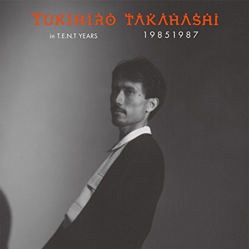 YUKIHIRO TAKAHASHI IN T.E.N.T YEARS 19851987/高橋幸宏