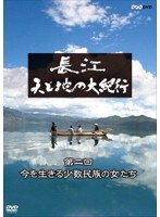 長江 天と地の大紀行 第二回 今を生きる少数民族の女たち