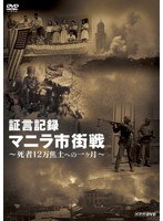 証言記録 マニラ市街戦 ～死者12万 焦土への一ヶ月～