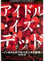 アイドル・イズ・デッド <超完全版>-ノンちゃんのプロパガンダ大戦争-