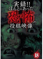 実録!!ほんとにあった恐怖の投稿映像 18