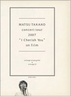 MATSU TAKAKO concert tour 2007��I Cherish You��on film/�������� �ʽ������ס�